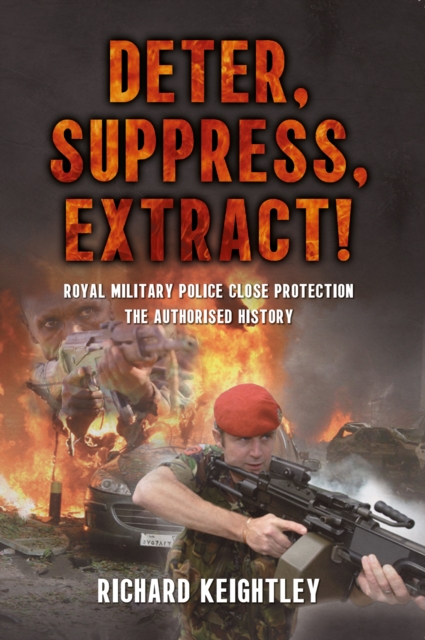 Deter Suppress Extract! : Royal Military Police Close Protection, The Authorised History, EPUB eBook
