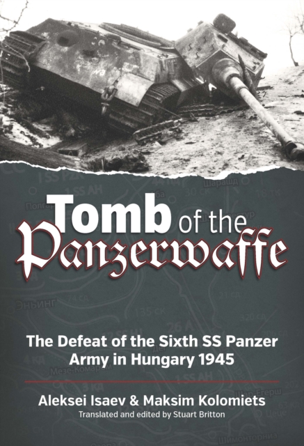 Tomb of the Panzerwaffe : The Defeat of the Sixth SS Panzer Army in Hungary 1945, EPUB eBook