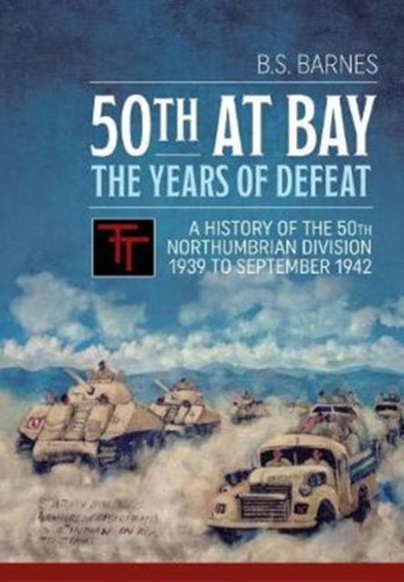 50th at Bay - the Years of Defeat : A History of the 50th Northumbrian Division 1939 to September 1942, Paperback / softback Book