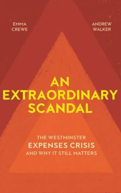 An Extraordinary Scandal : The Westminster Expenses Crisis and Why it Still Matters, Hardback Book