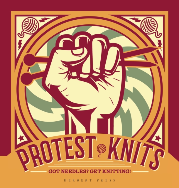 Protest Knits : Got needles?  Get knitting, Hardback Book