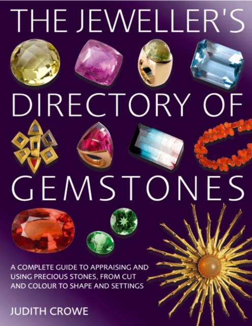 The Jeweller's Directory of Gemstones : A Complete Guide to Appraising and Using Precious Stones, from Cut and Colour to Shape and Settings, Paperback / softback Book