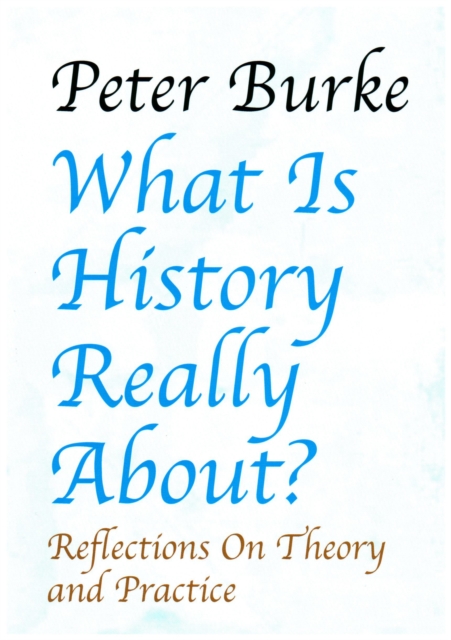 What is History Really About? : Reflections On Theory and Practice, Paperback / softback Book