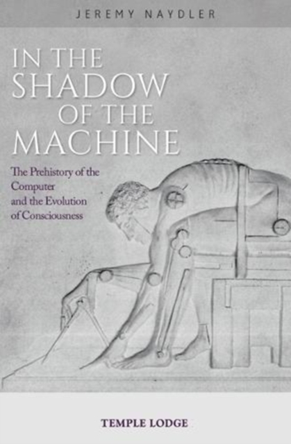 In The Shadow of the Machine : The Prehistory of the Computer and the Evolution of Consciousness, Paperback / softback Book