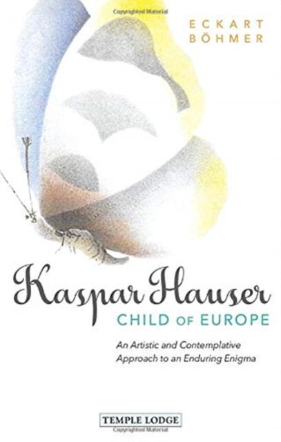 Kaspar Hauser, Child of Europe : An Artistic and Contemplative Approach to an Enduring Enigma, Paperback / softback Book