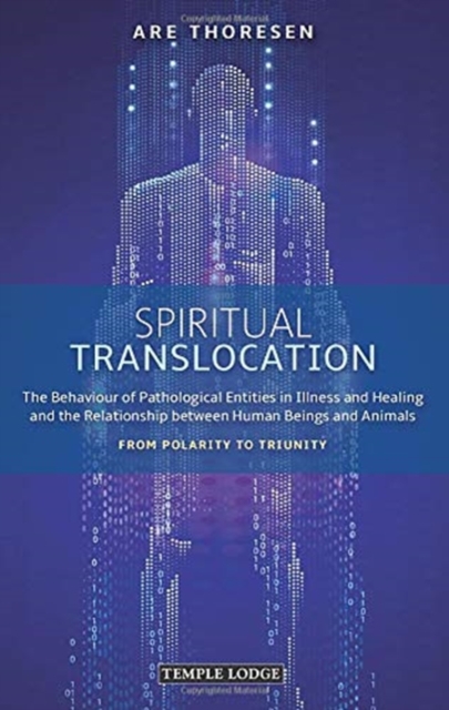 Spiritual Translocation : The Behaviour of Pathological Entities in Illness and Healing and the Relationship between Human Beings and Animals - From Polarity to Triunity, Paperback / softback Book