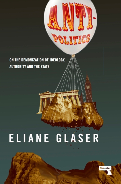 Anti-Politics : On the Demonization of Ideology, Authority and the State, Paperback / softback Book