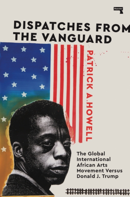 Dispatches from the Vanguard : The Global International African Arts Movement versus Donald J. Trump, Paperback / softback Book