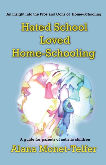 Hated School - Loved Home-Schooling : A guide for parents of autistic children, Paperback / softback Book