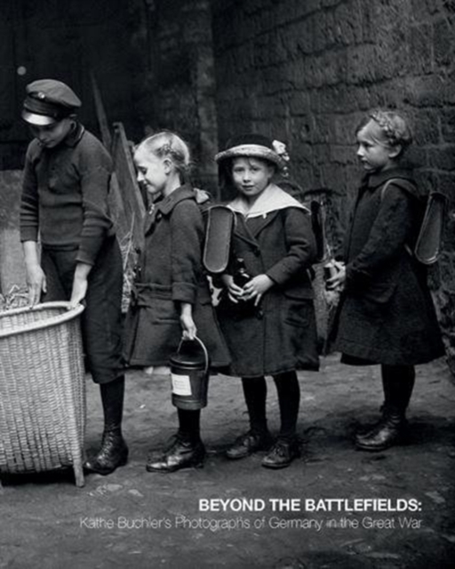 Beyond the Battlefields : Kathe Buchler's Photographs of Germany in the Great War, Paperback / softback Book