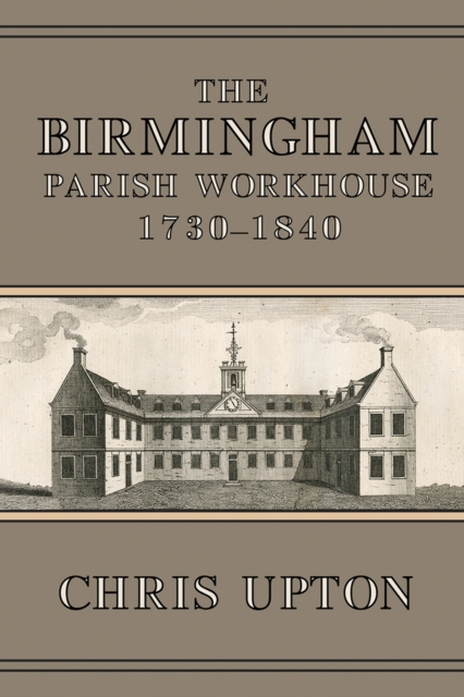 The Birmingham Parish Workhouse, 1730-1840, Paperback / softback Book