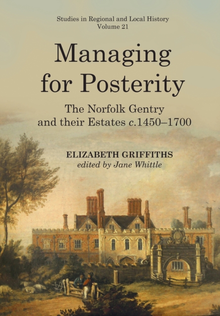 Managing for Posterity : The Norfolk gentry and their estates c.1450-1700, Hardback Book