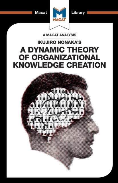 An Analysis of Ikujiro Nonaka's A Dynamic Theory of Organizational Knowledge Creation, Paperback / softback Book
