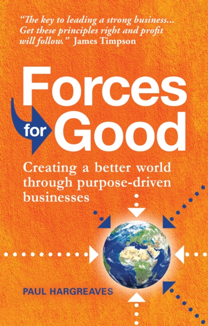 Forces for Good : Creating a better world through purpose-driven businesses, Paperback / softback Book