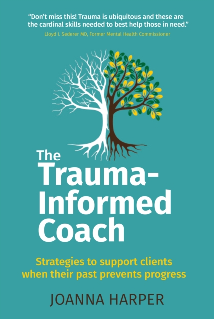 The Trauma-Informed Coach : Strategies for supporting clients when their past prevents progress, Paperback / softback Book