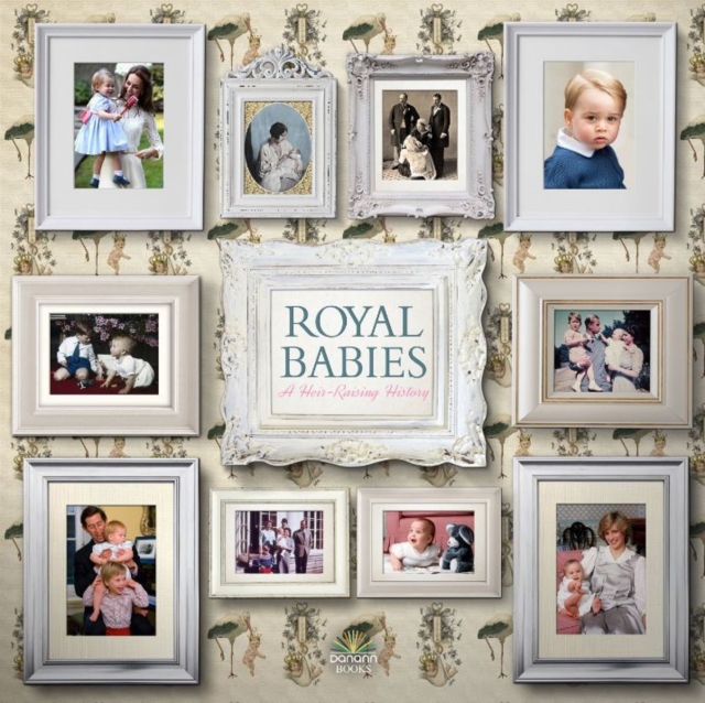 Royal Babies : A Heir Raising History, Hardback Book