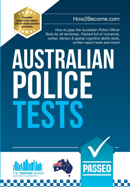 Australian Police Tests : How to pass the Australian Police Officer Tests for all territories. Packed full of numerical, verbal, literacy & spatial cognitive ability tests, written report tests and mo, Paperback / softback Book