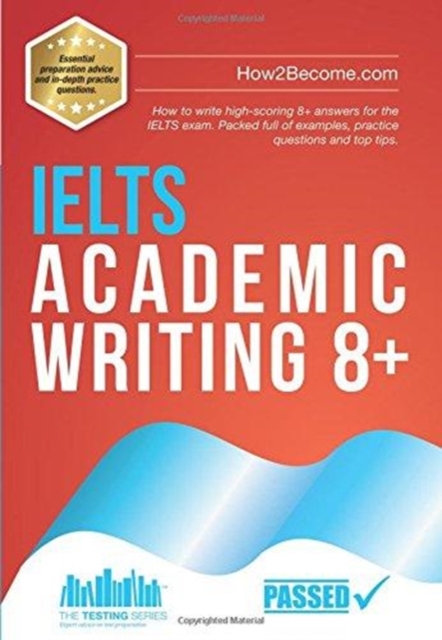 IELTS Academic Writing 8+ : How to write high-scoring 8+ answers for the IELTS exam. Packed full of examples, practice questions and top tips., Paperback / softback Book
