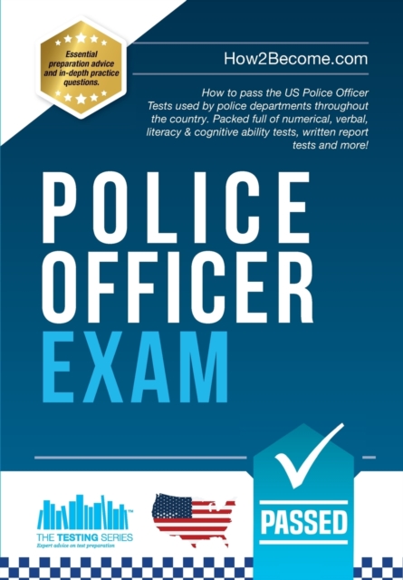 Police Officer Exam : How to pass the US Police Officer Tests used by police departments throughout the country. Packed full of numerical, comprehension, literacy, spatial cognitive ability, written r, Paperback / softback Book