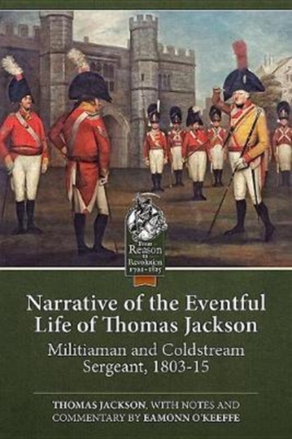 Narrative of the Eventful Life of Thomas Jackson : Militiaman and Coldstream Sergeant, 1803-15, Paperback / softback Book