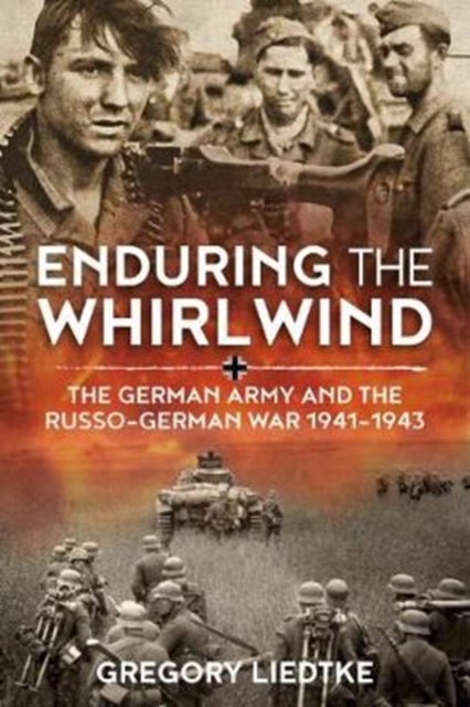 Enduring the Whirlwind : The German Army and the Russo-German War 1941-1943, Paperback / softback Book