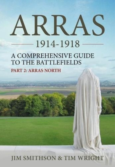 Arras 1914-1918 : A Comprehensive Guide to the Battlefields. Part 2: Arras North, Paperback / softback Book