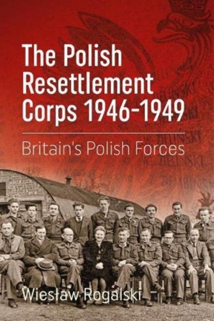 The Polish Resettlement Corps 1946-1949 : Britain'S Polish Forces, Paperback / softback Book