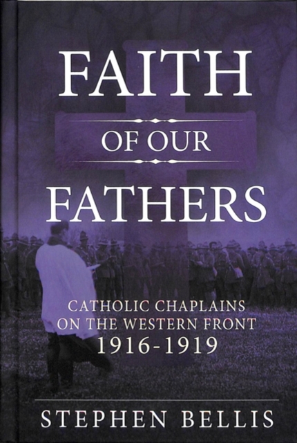 Faith of Our Fathers : Catholic Chaplains with the British Army on the Western Front 1916-19, Hardback Book