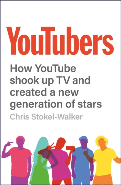 YouTubers : How YouTube Shook Up TV and Created a New Generation of Stars, Paperback / softback Book