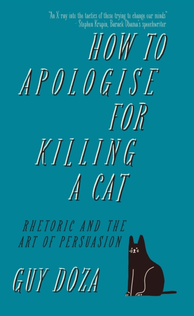How to Apologise for Killing a Cat : Rhetoric and the Art of Persuasion, EPUB eBook