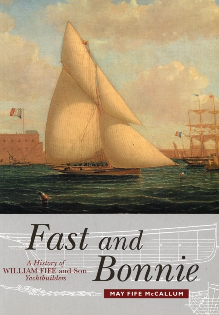 Fast and Bonnie : History of William Fife and Son, Yachtbuilders, Paperback / softback Book