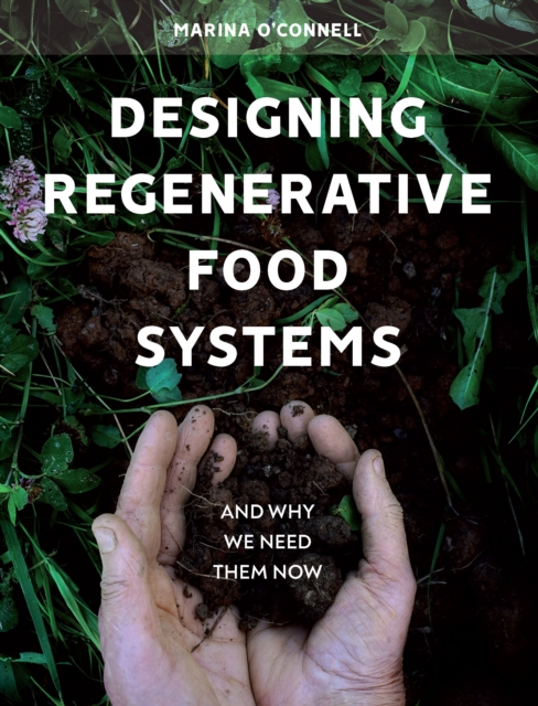 Designing Regenerative Food Systems : And Why We Need Them Now, EPUB eBook