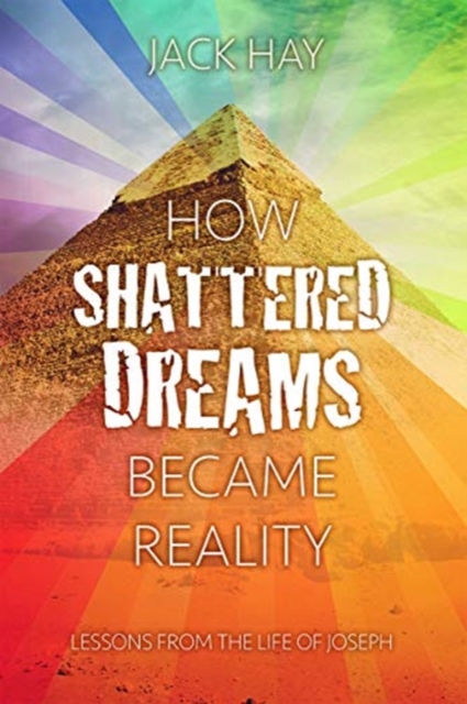 How Shattered Dreams Became Reality : Lessons from the Life of Joseph, Paperback / softback Book