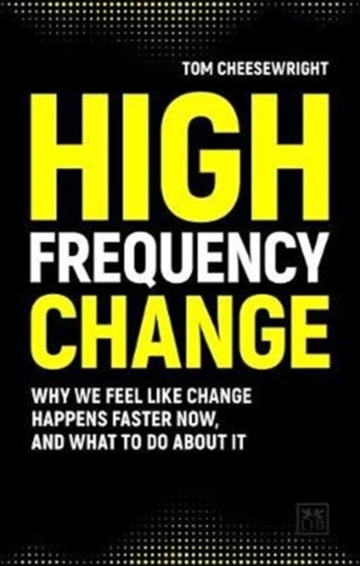 High Frequency Change : why we feel like change happens faster now, and what to do about it, Paperback / softback Book