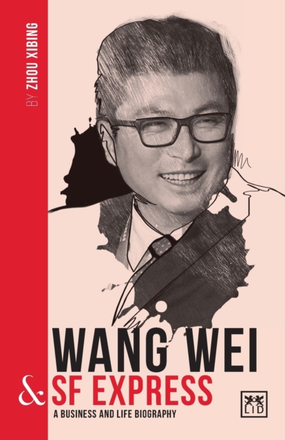 Wang Wei and SF Express : A biography of one of China's greatest entrepreneurs, Paperback / softback Book