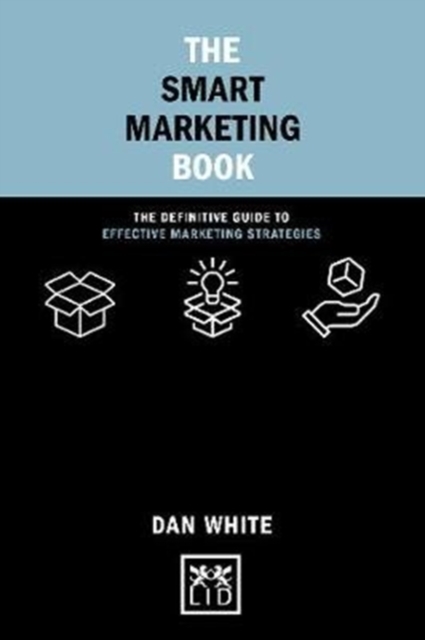 The Smart Marketing Book : The Definitive Guide to Effective Marketing Strategies, Hardback Book