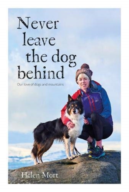 Never Leave the Dog Behind : Our love of dogs and mountains, Hardback Book