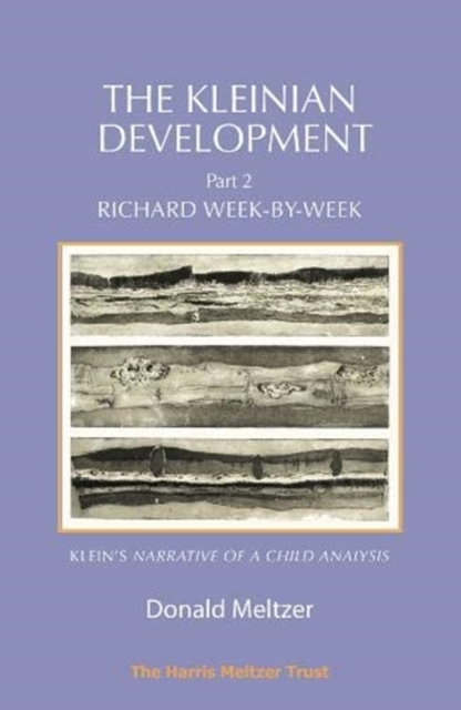 The Kleinian Development Part 2 : Richard Week-by-Week - Melanie Klein's 'Narrative of a Child Analysis', Paperback / softback Book