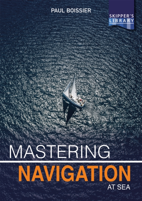Mastering Navigation at Sea : De-Mystifying Navigation for the Cruising Skipper, Paperback / softback Book
