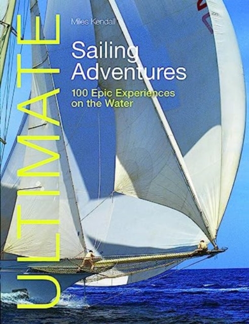 Ultimate Sailing Adventures : 100 Epic Experiences on the Water, Paperback / softback Book
