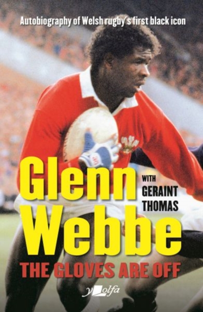 Glenn Webbe - The Gloves Are off - Autobiography of Welsh Rugby's First Black Icon : Autobiography of Welsh Rugby's First Black Icon, Paperback / softback Book