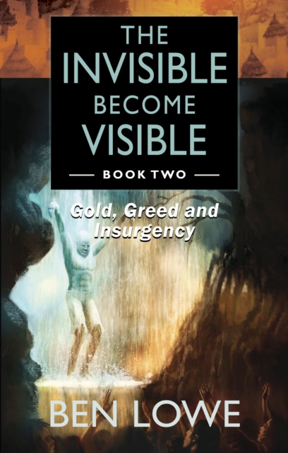 The Invisible Become Visible: Book Two : Gold, Greed and Insurgency, Paperback / softback Book