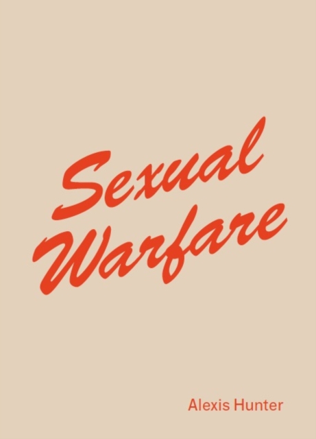 Alexis Hunter : <i>Sexual Warfare</i>, Hardback Book