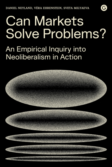 Can Markets Solve Problems? : An Empirical Inquiry into Neoliberalism in Action, Hardback Book