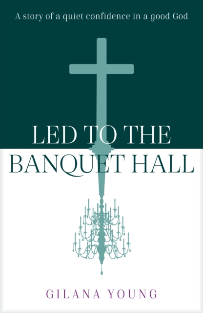 Led to the Banquet Hall : A story of quiet confidence in a good God, Paperback / softback Book