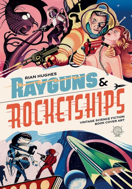 Rayguns And Rocketships : Vintage Science Fiction Book Cover Art, Hardback Book