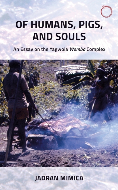 Of Humans, Pigs, and Souls - An Essay on the Yagwoia "Womba" Complex, Paperback / softback Book