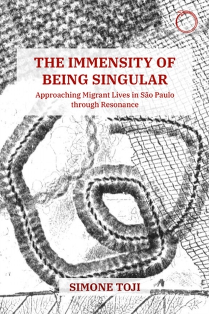 The Immensity of Being Singular - Approaching Migrant Lives in Sao Paulo through Resonance, Paperback / softback Book