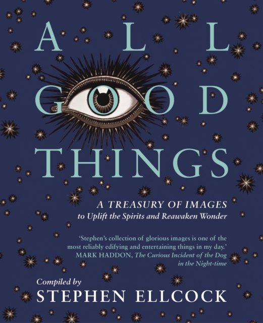All Good Things : A Treasury of Images to Uplift the Spirits and Reawaken Wonder, Hardback Book