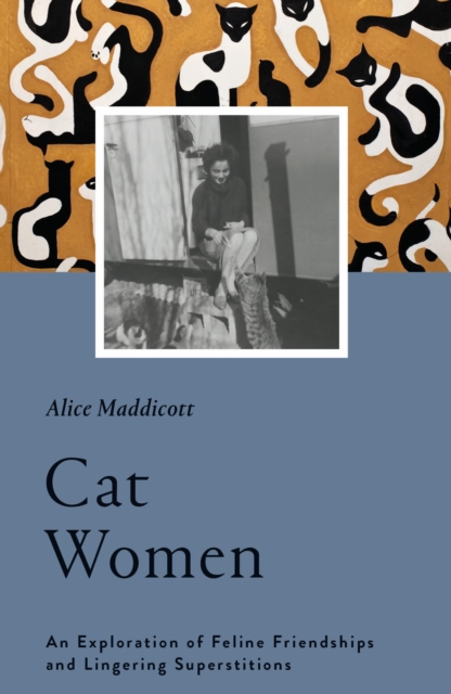 Cat Women : An Exploration of Feline Friendships and Lingering Superstitions, Hardback Book